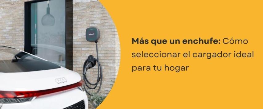 ¿Cómo elegir el cargador ideal para tu carro eléctrico?